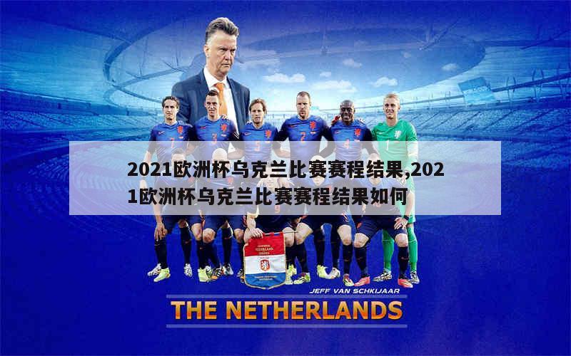 2021欧洲杯乌克兰比赛赛程结果,2021欧洲杯乌克兰比赛赛程结果如何