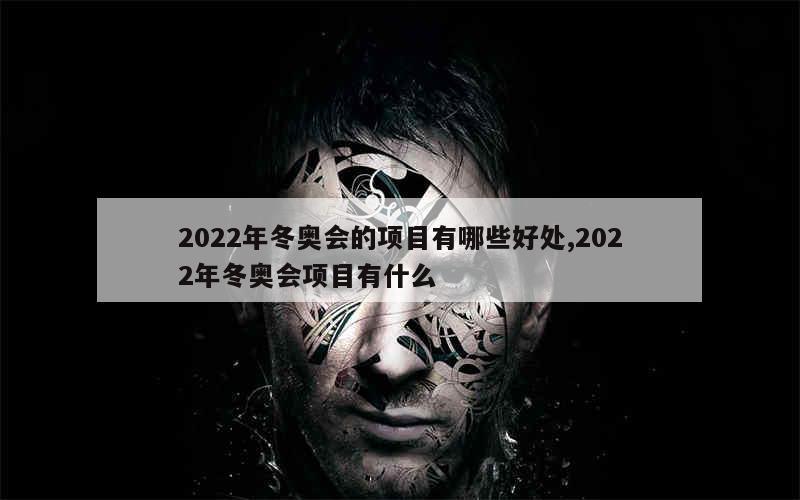 2022年冬奥会的项目有哪些好处,2022年冬奥会项目有什么