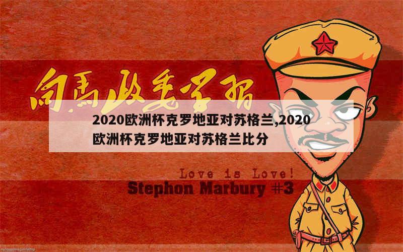 2020欧洲杯克罗地亚对苏格兰,2020欧洲杯克罗地亚对苏格兰比分