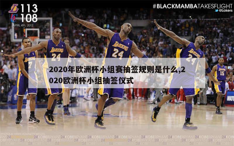 2020年欧洲杯小组赛抽签规则是什么,2020欧洲杯小组抽签仪式