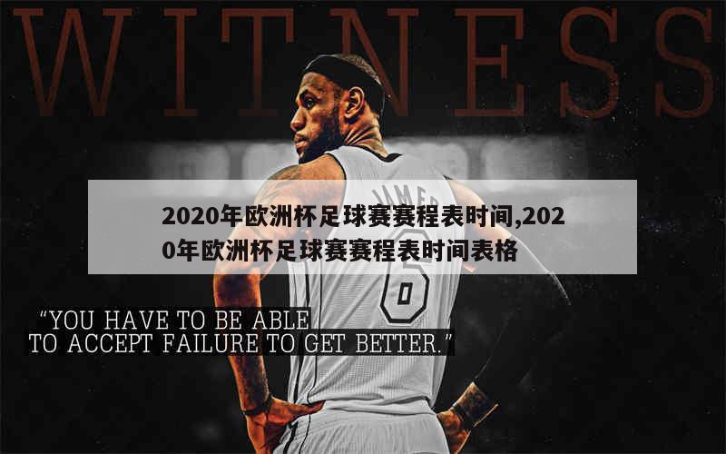 2020年欧洲杯足球赛赛程表时间,2020年欧洲杯足球赛赛程表时间表格