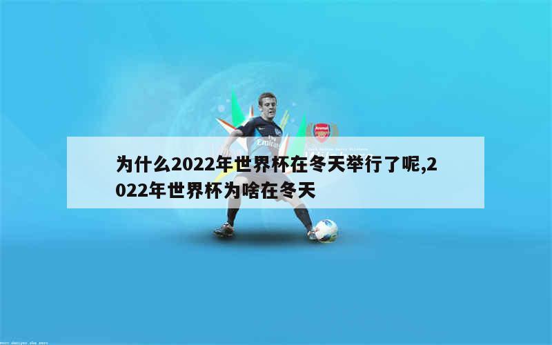 为什么2022年世界杯在冬天举行了呢,2022年世界杯为啥在冬天