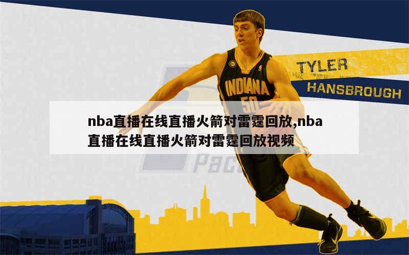 nba直播在线直播火箭对雷霆回放,nba直播在线直播火箭对雷霆回放视频