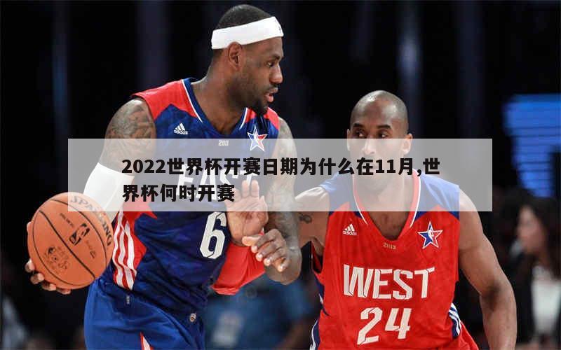 2022世界杯开赛日期为什么在11月,世界杯何时开赛