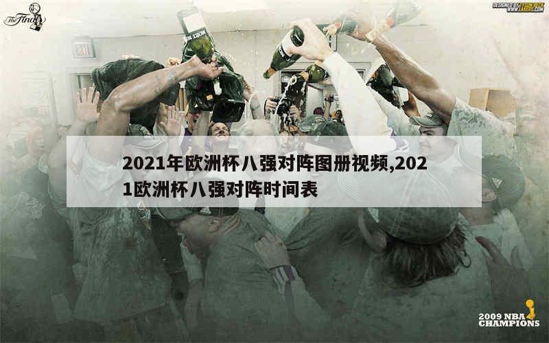 2021年欧洲杯八强对阵图册视频,2021欧洲杯八强对阵时间表