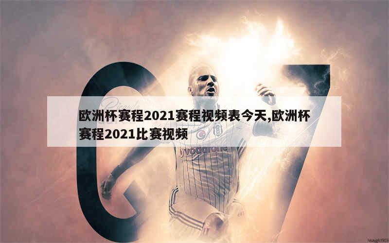 欧洲杯赛程2021赛程视频表今天,欧洲杯赛程2021比赛视频