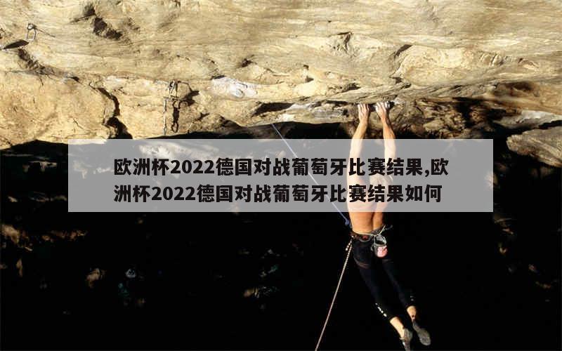 欧洲杯2022德国对战葡萄牙比赛结果,欧洲杯2022德国对战葡萄牙比赛结果如何