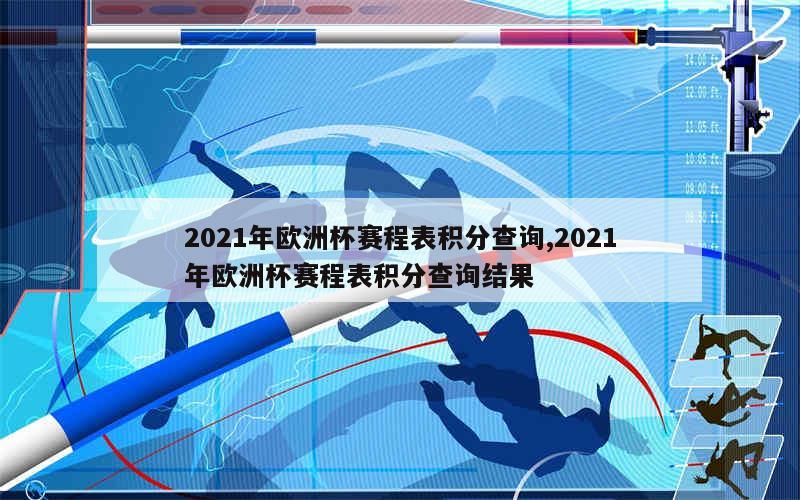 2021年欧洲杯赛程表积分查询,2021年欧洲杯赛程表积分查询结果