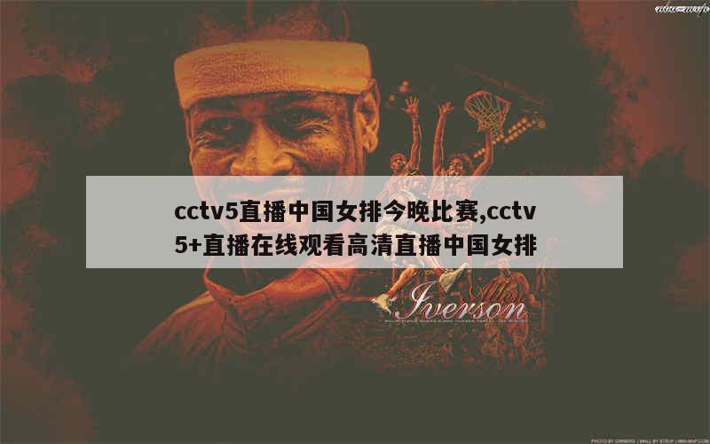 cctv5直播中国女排今晚比赛,cctv5+直播在线观看高清直播中国女排