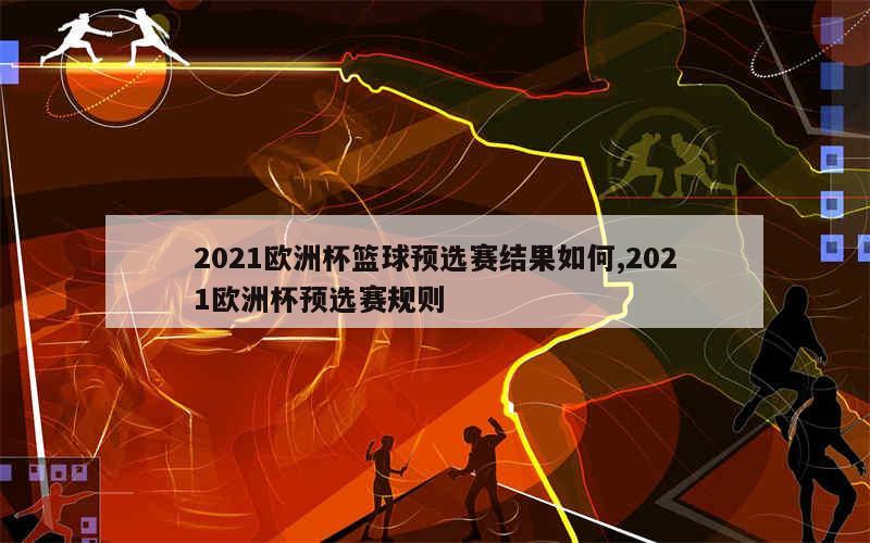 2021欧洲杯篮球预选赛结果如何,2021欧洲杯预选赛规则