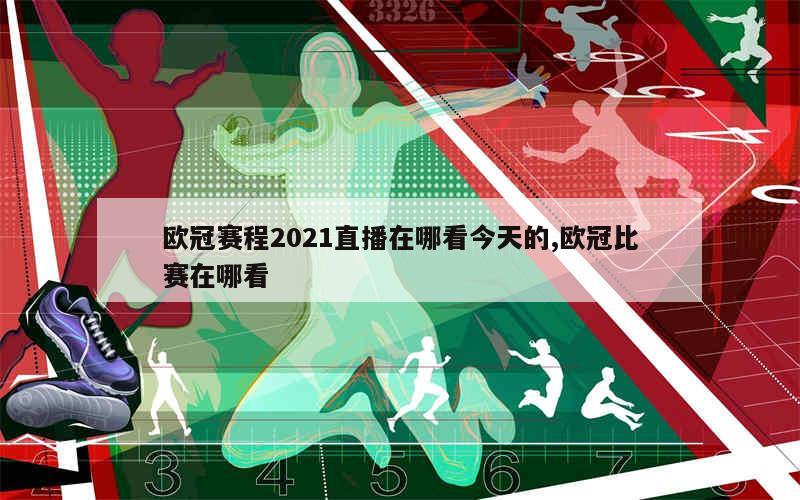 欧冠赛程2021直播在哪看今天的,欧冠比赛在哪看