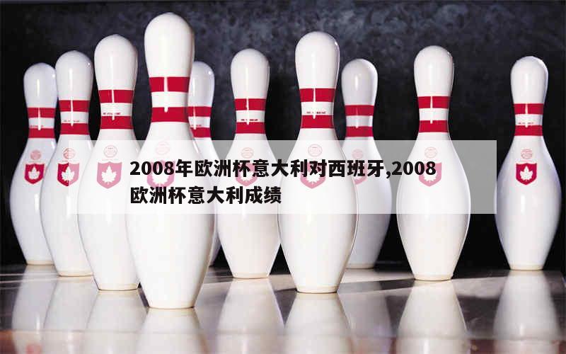 2008年欧洲杯意大利对西班牙,2008欧洲杯意大利成绩